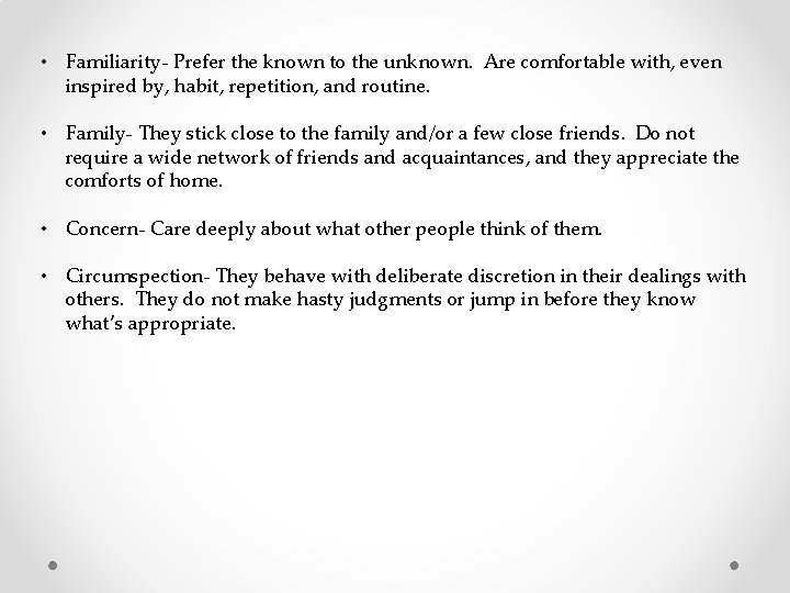  • Familiarity- Prefer the known to the unknown. Are comfortable with, even inspired