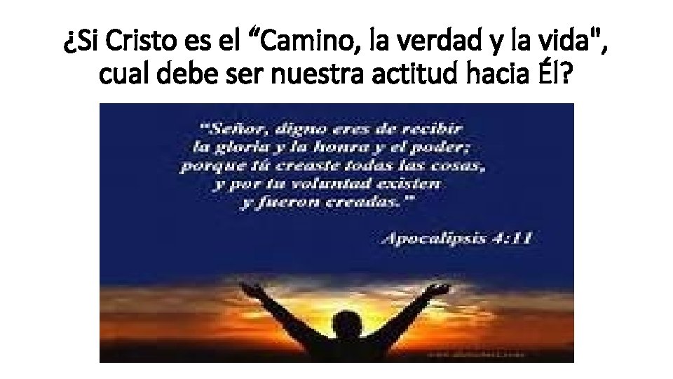 ¿Si Cristo es el “Camino, la verdad y la vida", cual debe ser nuestra ¿Si Cristo es el “Camino, la verdad y la vida", cual debe ser nuestra
