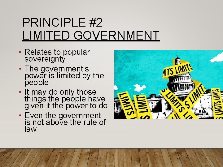 PRINCIPLE #2 LIMITED GOVERNMENT • Relates to popular sovereignty • The government’s power is