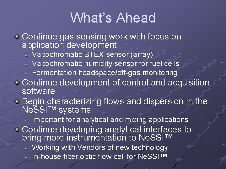 What’s Ahead Continue gas sensing work with focus on application development Vapochromatic BTEX sensor