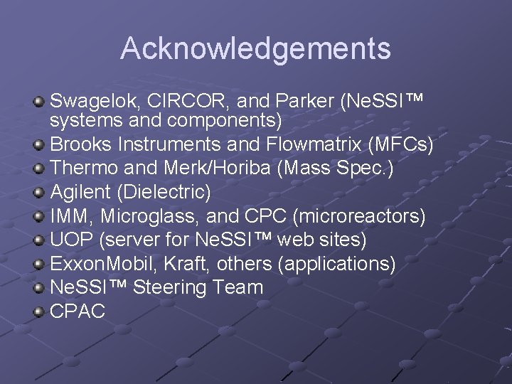 Acknowledgements Swagelok, CIRCOR, and Parker (Ne. SSI™ systems and components) Brooks Instruments and Flowmatrix