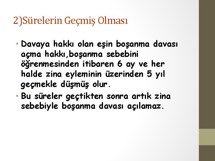 2)Sürelerin Geçmiş Olması • Davaya hakkı olan eşin boşanma davası açma hakkı, boşanma sebebini
