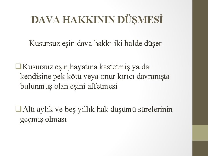 DAVA HAKKININ DÜŞMESİ Kusursuz eşin dava hakkı iki halde düşer: q. Kusursuz eşin, hayatına