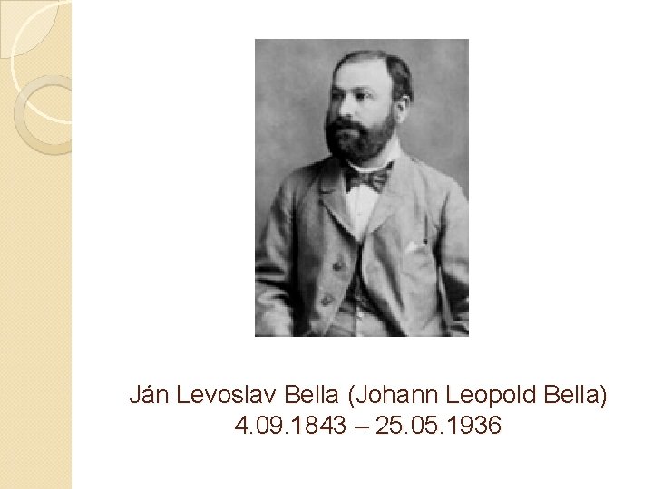Ján Levoslav Bella (Johann Leopold Bella) 4. 09. 1843 – 25. 05. 1936 