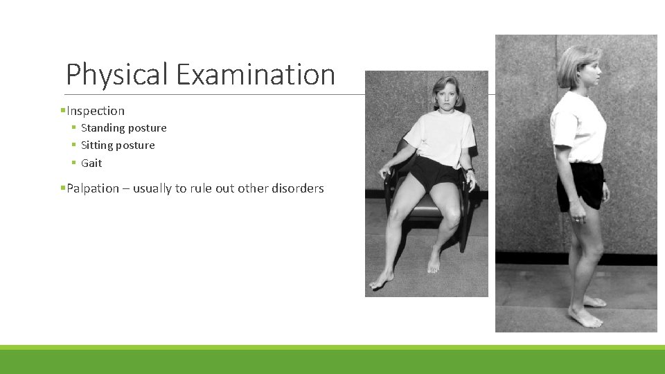 Physical Examination §Inspection § Standing posture § Sitting posture § Gait §Palpation – usually