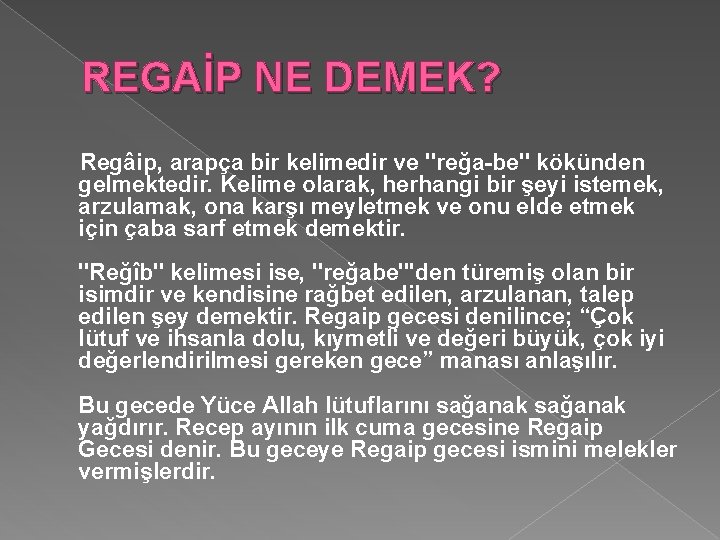 REGAİP NE DEMEK? Regâip, arapça bir kelimedir ve "reğa-be" kökünden gelmektedir. Kelime olarak, herhangi REGAİP NE DEMEK? Regâip, arapça bir kelimedir ve "reğa-be" kökünden gelmektedir. Kelime olarak, herhangi