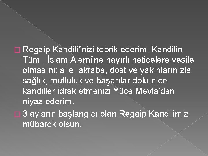 � Regaip Kandili”nizi tebrik ederim. Kandilin Tüm _İslam Alemi’ne hayırlı neticelere vesile olmasını; aile, � Regaip Kandili”nizi tebrik ederim. Kandilin Tüm _İslam Alemi’ne hayırlı neticelere vesile olmasını; aile,