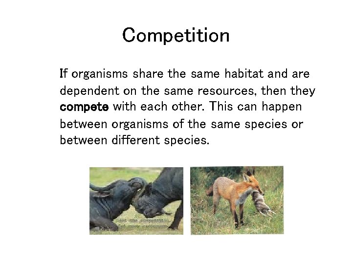 Competition If organisms share the same habitat and are dependent on the same resources,