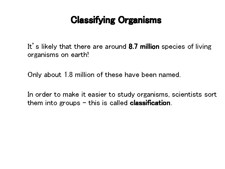 Classifying Organisms It’s likely that there around 8. 7 million species of living organisms