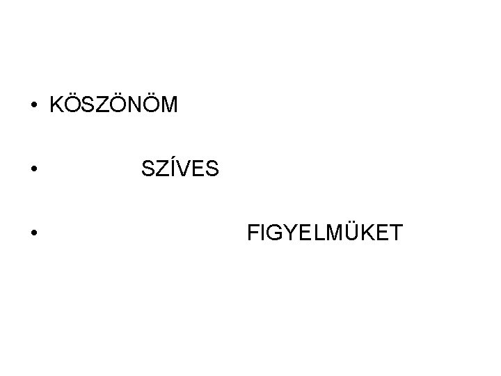  • KÖSZÖNÖM • • SZÍVES FIGYELMÜKET 