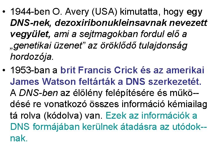  • 1944 -ben O. Avery (USA) kimutatta, hogy egy DNS-nek, dezoxiribonukleinsavnak nevezett vegyület,