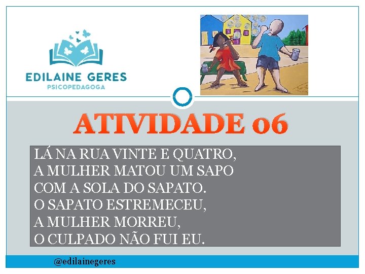 ATIVIDADE 06 LÁ NA RUA VINTE E QUATRO, A MULHER MATOU UM SAPO COM