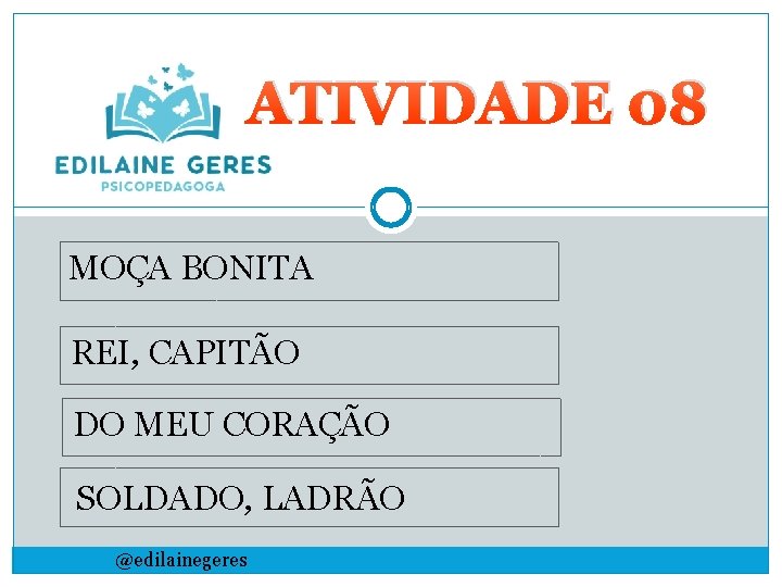 ATIVIDADE 08 MOÇA BONITA REI, CAPITÃO DO MEU CORAÇÃO SOLDADO, LADRÃO @edilainegeres 