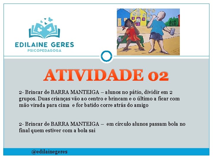 ATIVIDADE 02 2 - Brincar de BARRA MANTEIGA – alunos no pátio, dividir em