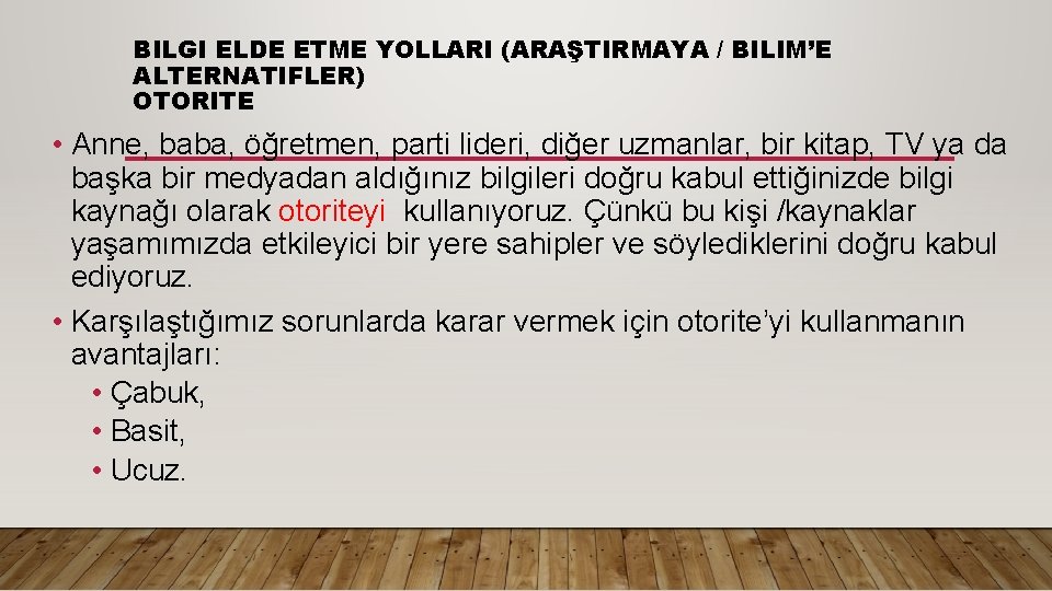 BILGI ELDE ETME YOLLARI (ARAŞTIRMAYA / BILIM’E ALTERNATIFLER) OTORITE • Anne, baba, öğretmen, parti