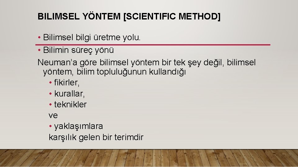 BILIMSEL YÖNTEM [SCIENTIFIC METHOD] • Bilimsel bilgi üretme yolu. • Bilimin süreç yönü Neuman’a