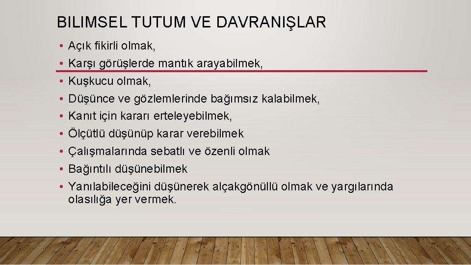 BILIMSEL TUTUM VE DAVRANIŞLAR • • • Açık fikirli olmak, Karşı görüşlerde mantık arayabilmek,