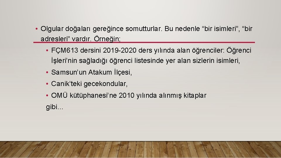  • Olgular doğaları gereğince somutturlar. Bu nedenle “bir isimleri”, “bir adresleri” vardır. Örneğin;