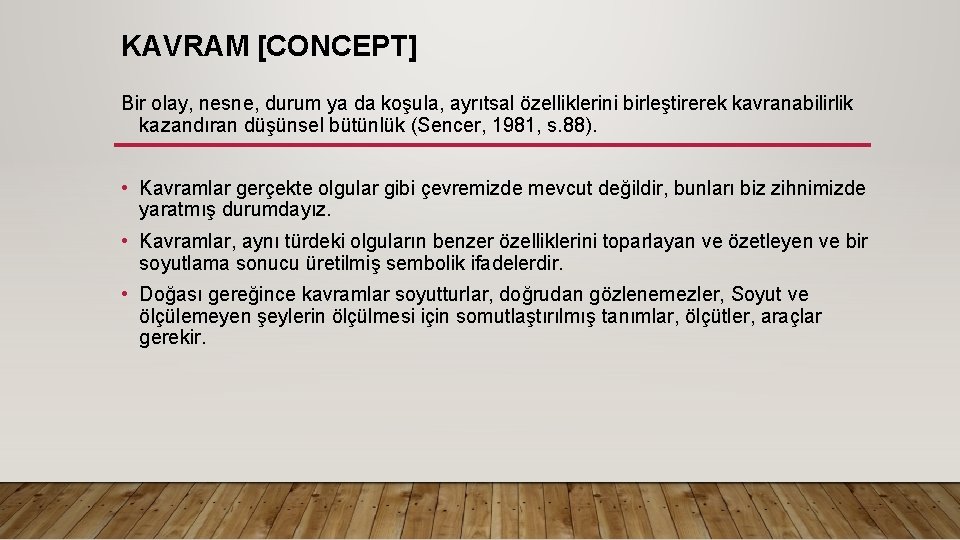 KAVRAM [CONCEPT] Bir olay, nesne, durum ya da koşula, ayrıtsal özelliklerini birleştirerek kavranabilirlik kazandıran