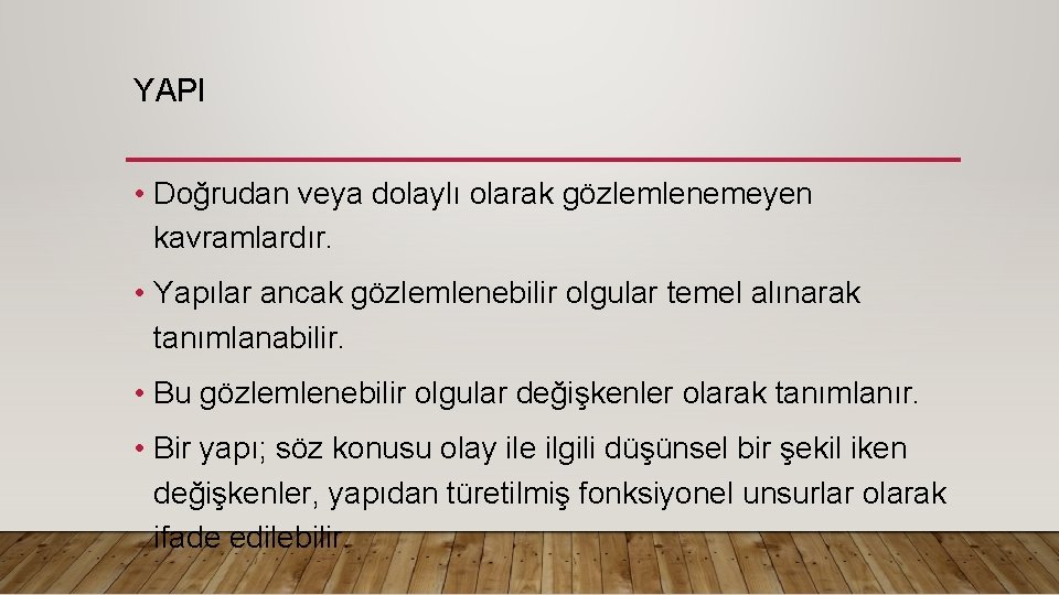 YAPI • Doğrudan veya dolaylı olarak gözlemlenemeyen kavramlardır. • Yapılar ancak gözlemlenebilir olgular temel