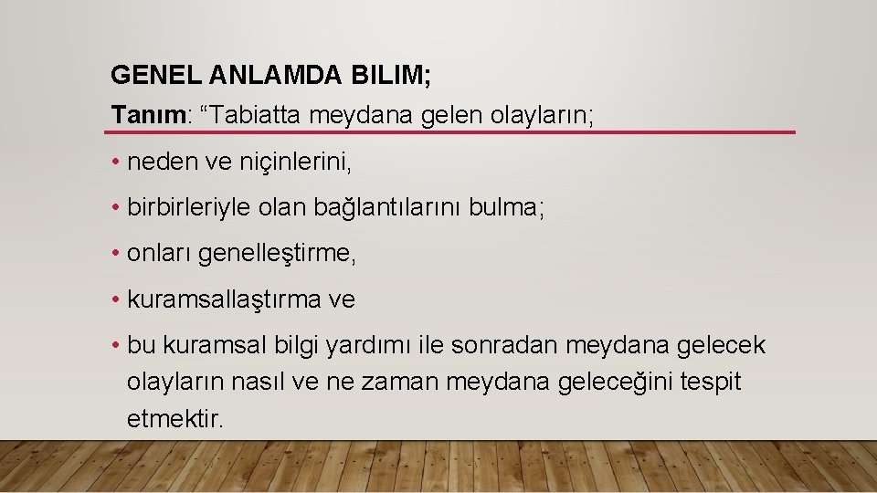 GENEL ANLAMDA BILIM; Tanım: “Tabiatta meydana gelen olayların; • neden ve niçinlerini, • birbirleriyle