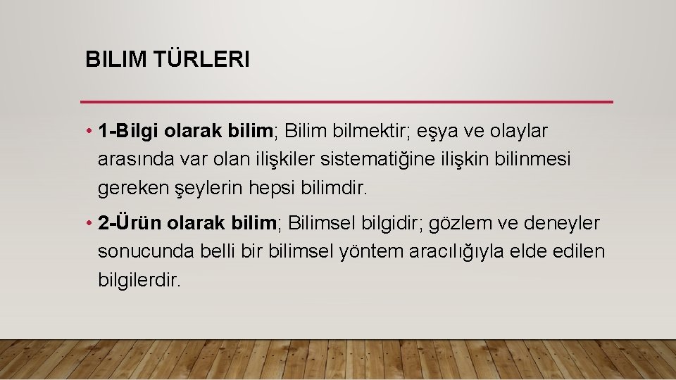 BILIM TÜRLERI • 1 -Bilgi olarak bilim; Bilim bilmektir; eşya ve olaylar arasında var BILIM TÜRLERI • 1 -Bilgi olarak bilim; Bilim bilmektir; eşya ve olaylar arasında var