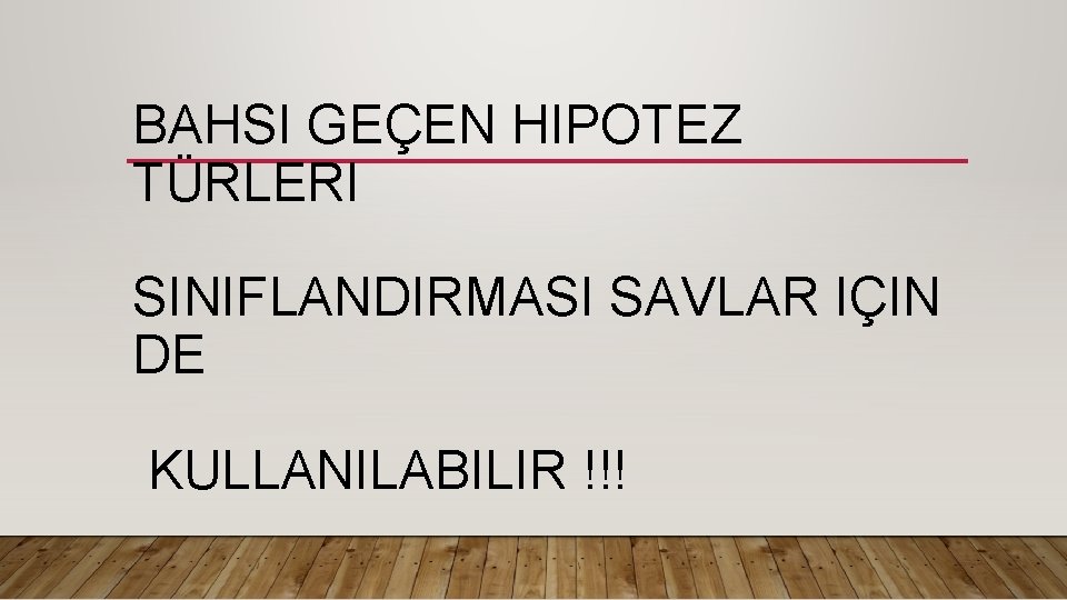 BAHSI GEÇEN HIPOTEZ TÜRLERI SINIFLANDIRMASI SAVLAR IÇIN DE KULLANILABILIR !!! 