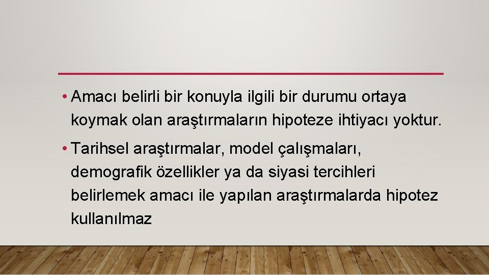  • Amacı belirli bir konuyla ilgili bir durumu ortaya koymak olan araştırmaların hipoteze