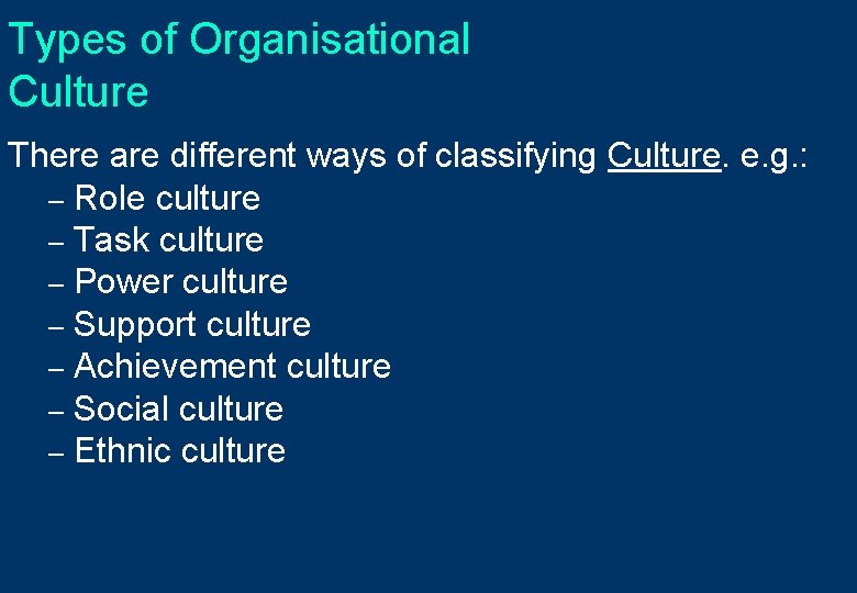 Types of Organisational Culture There are different ways of classifying Culture. e. g. :