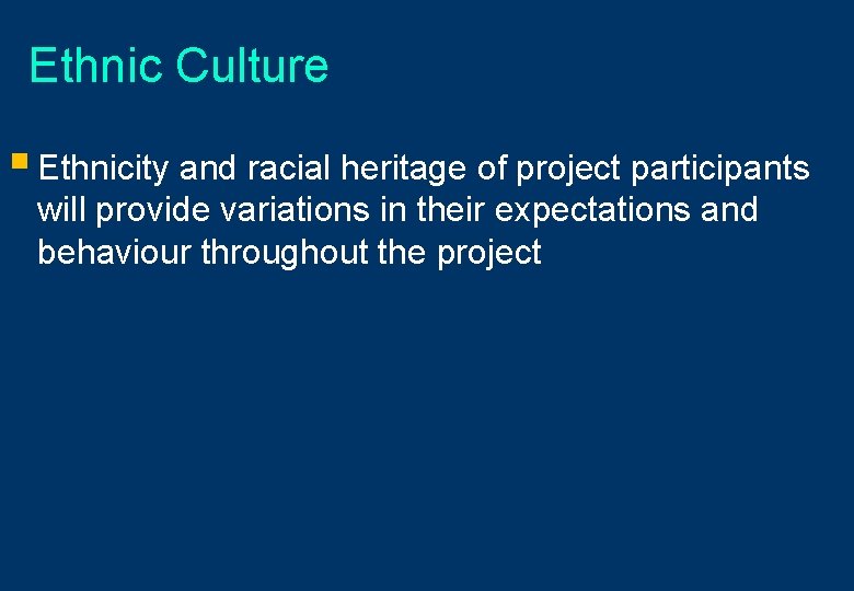 Ethnic Culture § Ethnicity and racial heritage of project participants will provide variations in