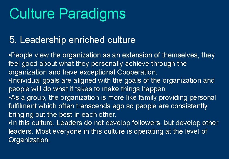Culture Paradigms 5. Leadership enriched culture • People view the organization as an extension