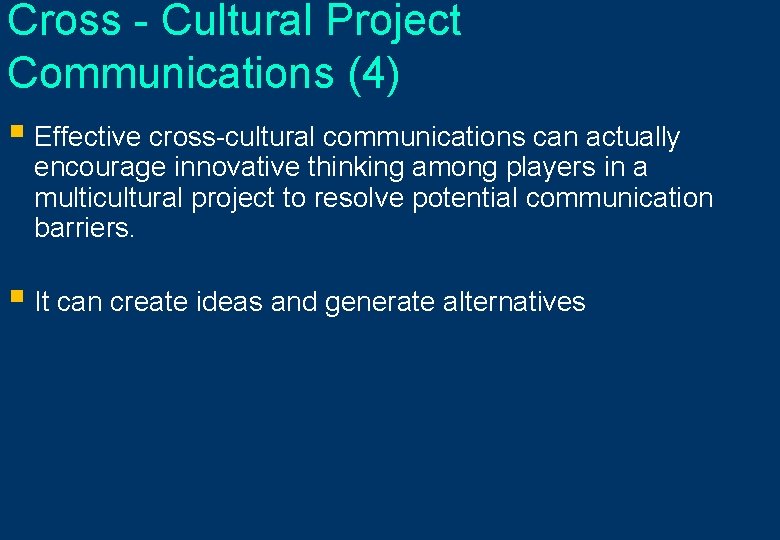 Cross - Cultural Project Communications (4) § Effective cross-cultural communications can actually encourage innovative