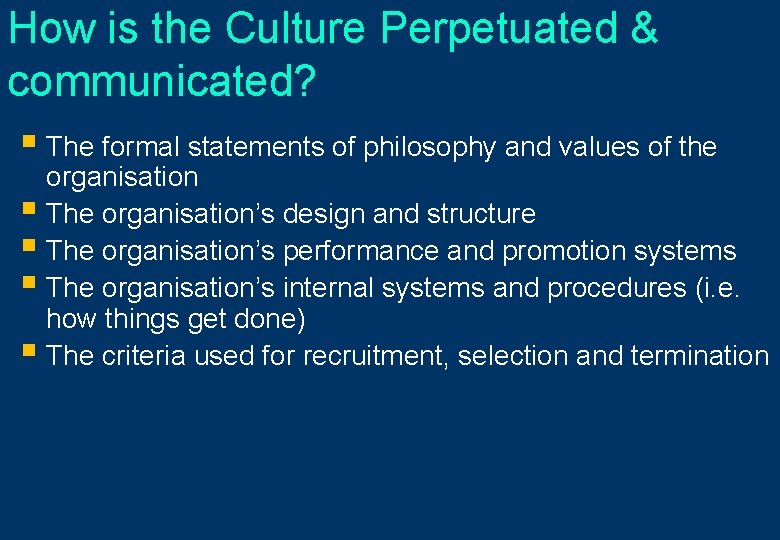 How is the Culture Perpetuated & communicated? § The formal statements of philosophy and