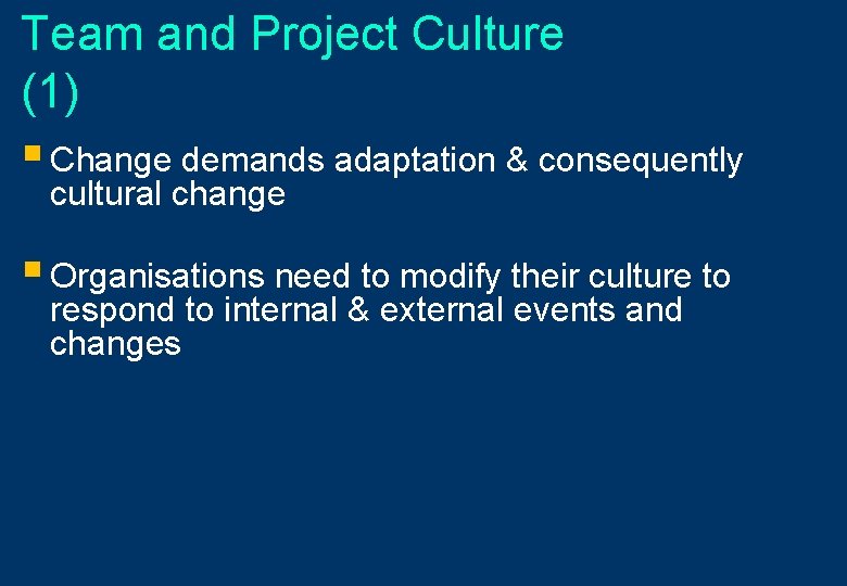 Team and Project Culture (1) § Change demands adaptation & consequently cultural change §