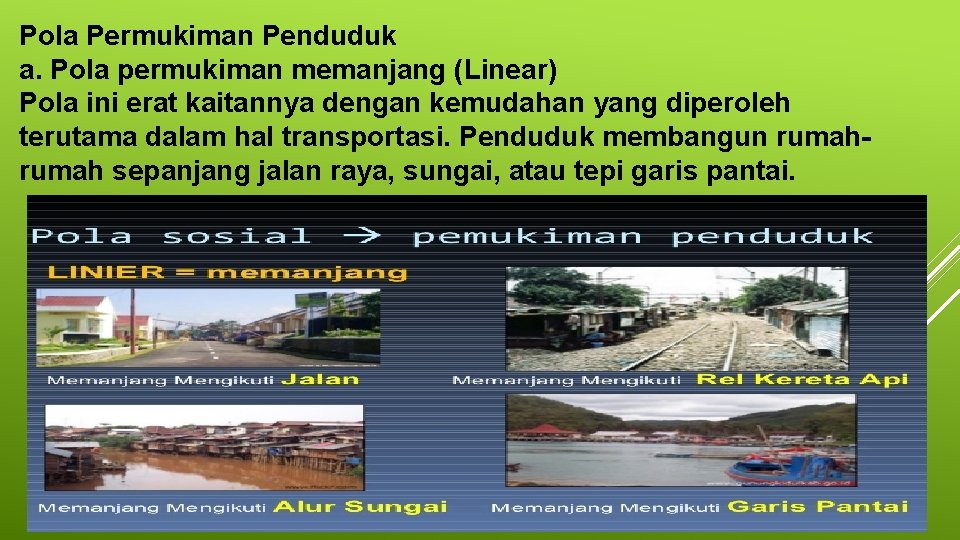 Pola Permukiman Penduduk a. Pola permukiman memanjang (Linear) Pola ini erat kaitannya dengan kemudahan