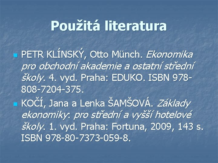 Použitá literatura n n PETR KLÍNSKÝ, Otto Münch. Ekonomika pro obchodní akademie a ostatní