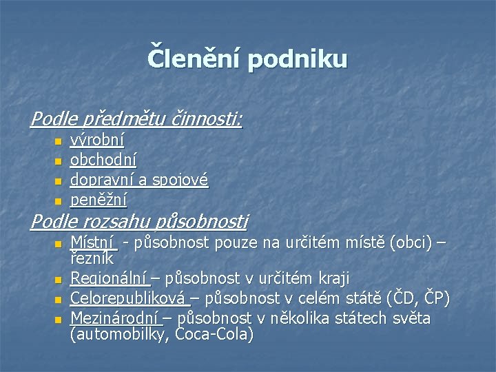 Členění podniku Podle předmětu činnosti: n n výrobní obchodní dopravní a spojové peněžní Podle