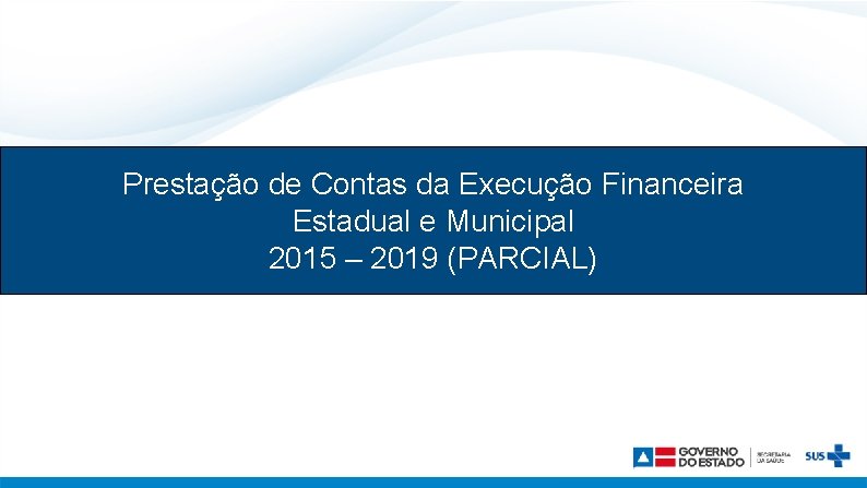 Prestação de Contas da Execução Financeira Estadual e Municipal 2015 – 2019 (PARCIAL) 
