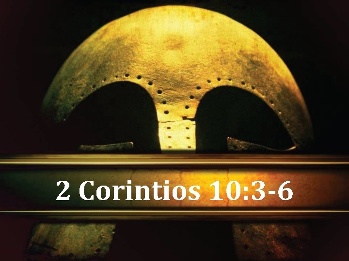 2 Corintios 10: 3 -6 2 Corintios 10: 3 -6