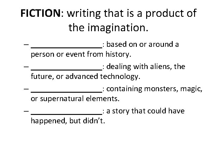 FICTION: writing that is a product of the imagination. – _________: based on or