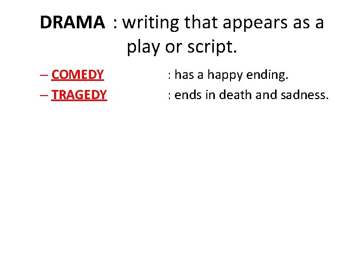 DRAMA : writing that appears as a play or script. – COMEDY – TRAGEDY