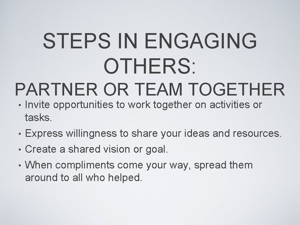 STEPS IN ENGAGING OTHERS: PARTNER OR TEAM TOGETHER • Invite opportunities to work together