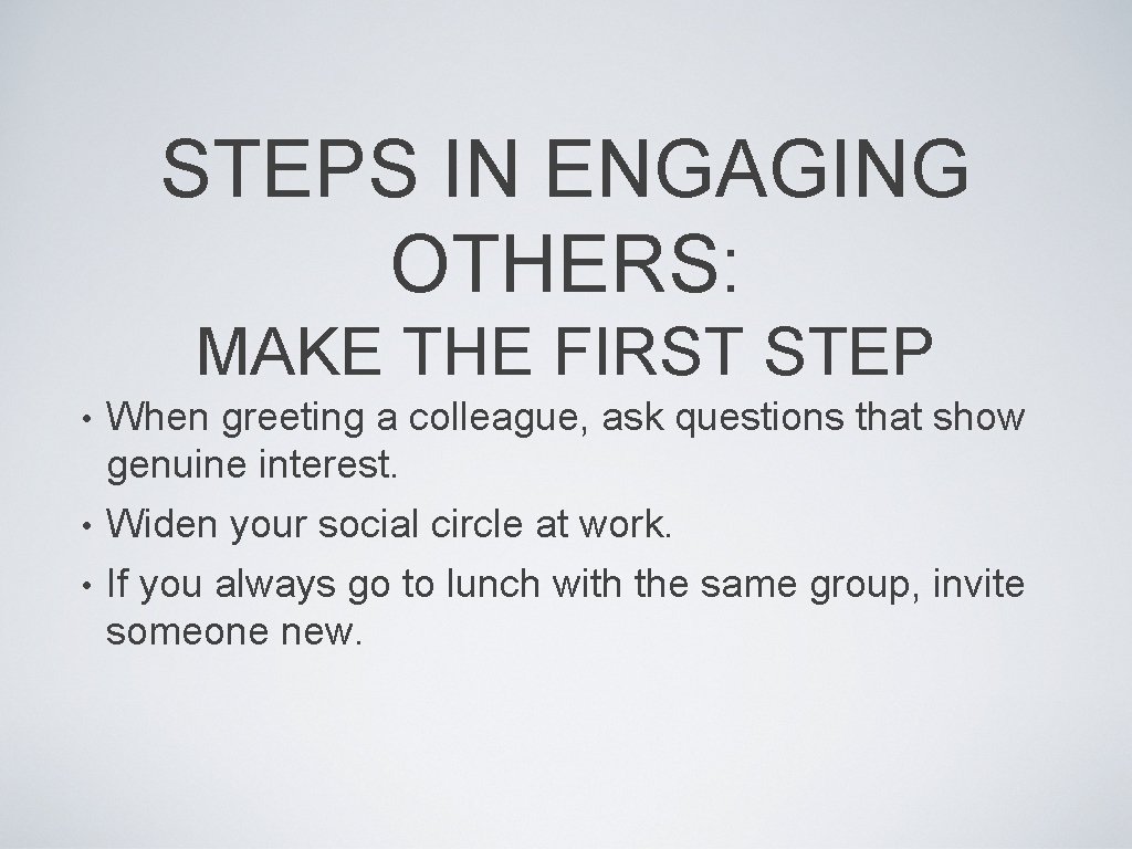 STEPS IN ENGAGING OTHERS: MAKE THE FIRST STEP • When greeting a colleague, ask