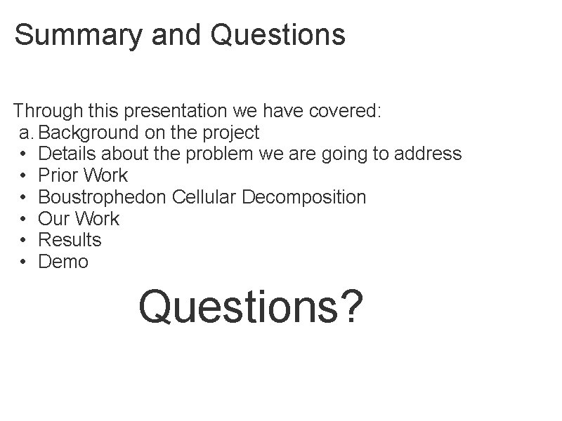 Summary and Questions Through this presentation we have covered: a. Background on the project