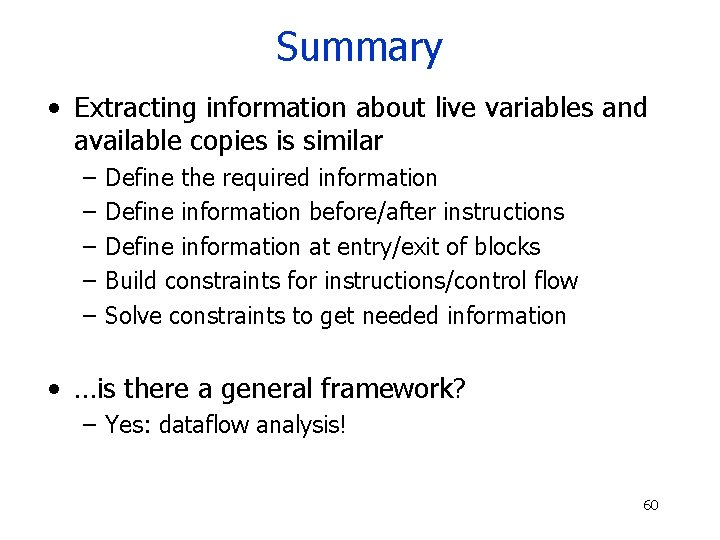 Summary • Extracting information about live variables and available copies is similar – –