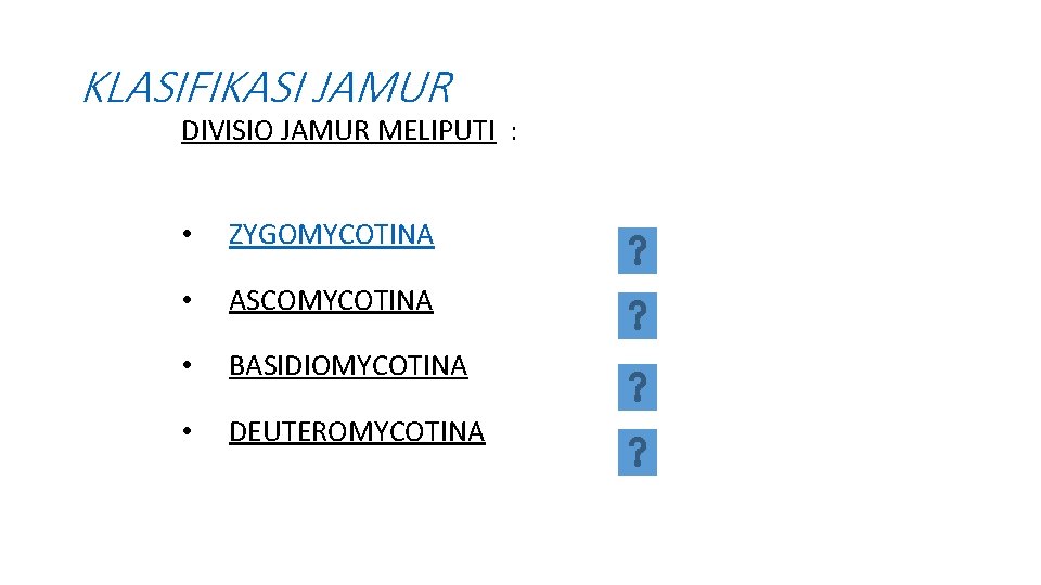 KLASIFIKASI JAMUR DIVISIO JAMUR MELIPUTI : • ZYGOMYCOTINA • ASCOMYCOTINA • BASIDIOMYCOTINA • DEUTEROMYCOTINA