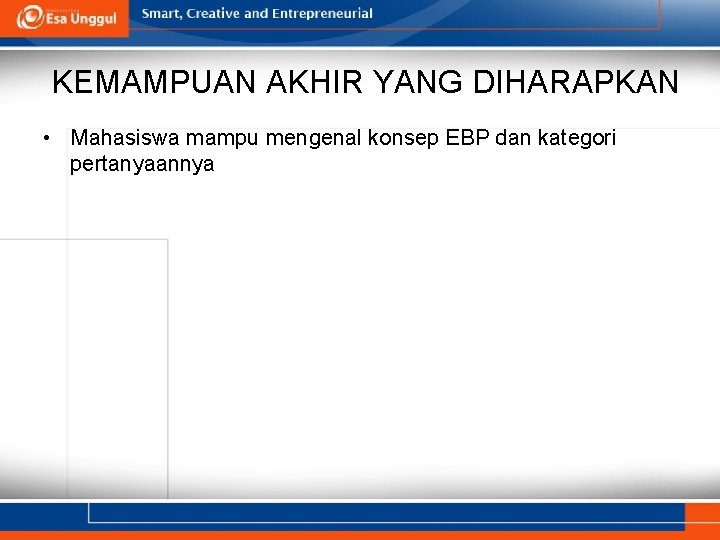 KEMAMPUAN AKHIR YANG DIHARAPKAN • Mahasiswa mampu mengenal konsep EBP dan kategori pertanyaannya 