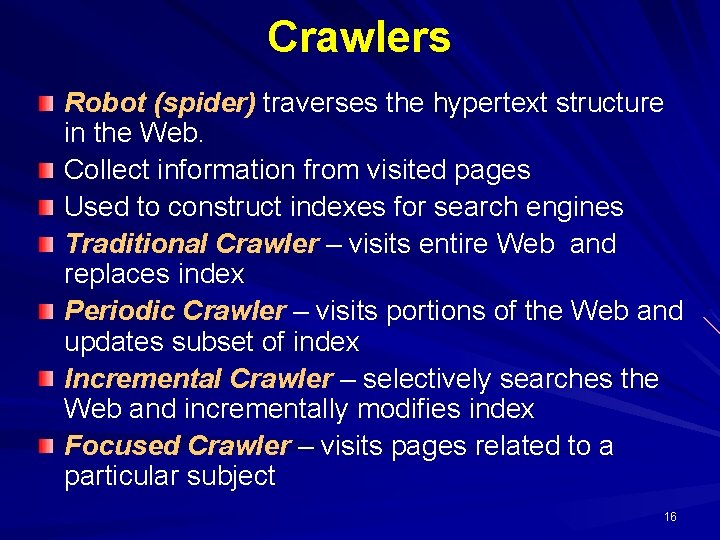 Crawlers Robot (spider) traverses the hypertext structure in the Web. Collect information from visited