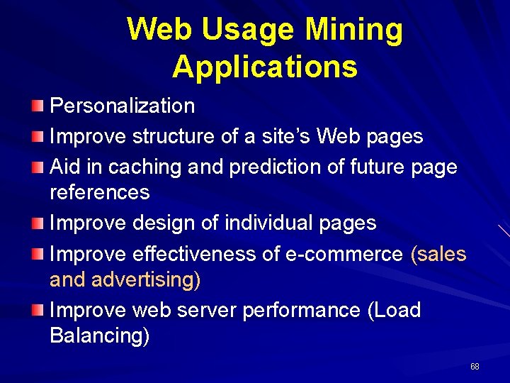 Web Usage Mining Applications Personalization Improve structure of a site’s Web pages Aid in Web Usage Mining Applications Personalization Improve structure of a site’s Web pages Aid in