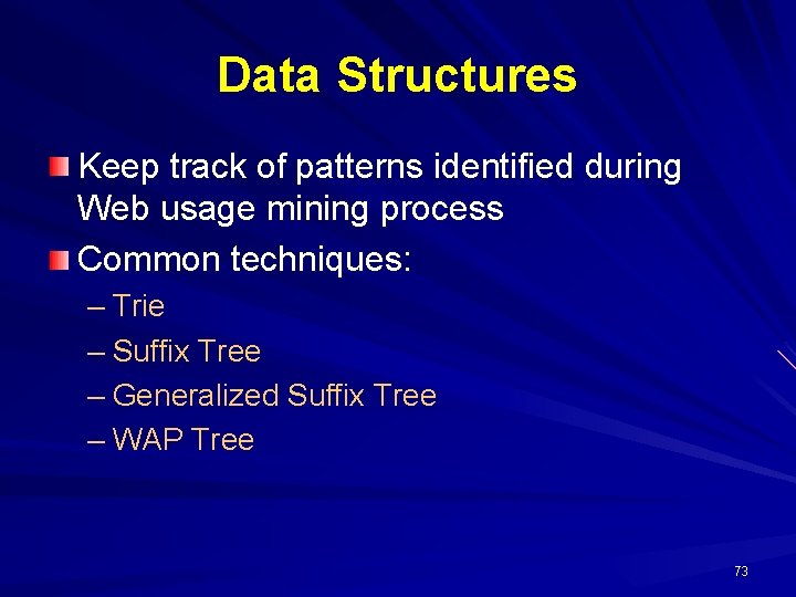 Data Structures Keep track of patterns identified during Web usage mining process Common techniques: